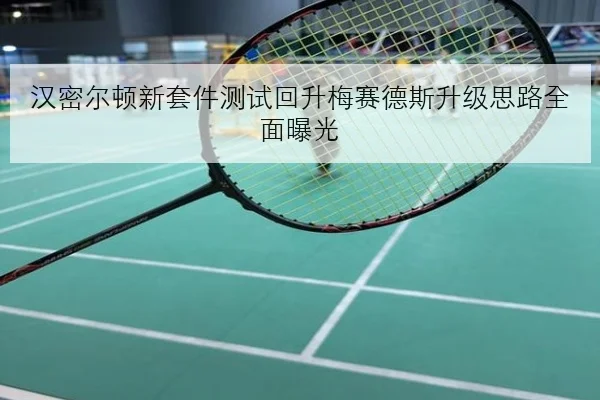 汉密尔顿新套件测试回升梅赛德斯升级思路全面曝光